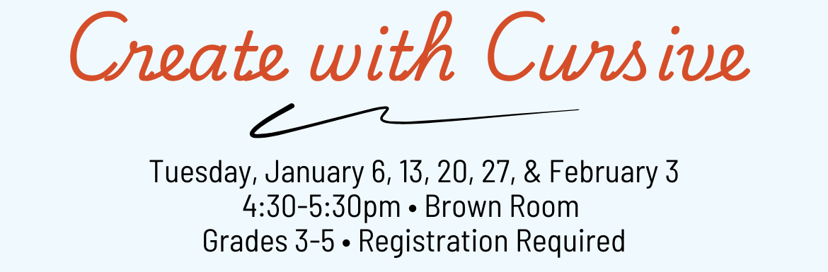 Create with Cursive, Tuesday, January 6, 13, 20, 27, and February 3, 4:30-5:30pm,Brown Room, Grades 3-5, Registration Required