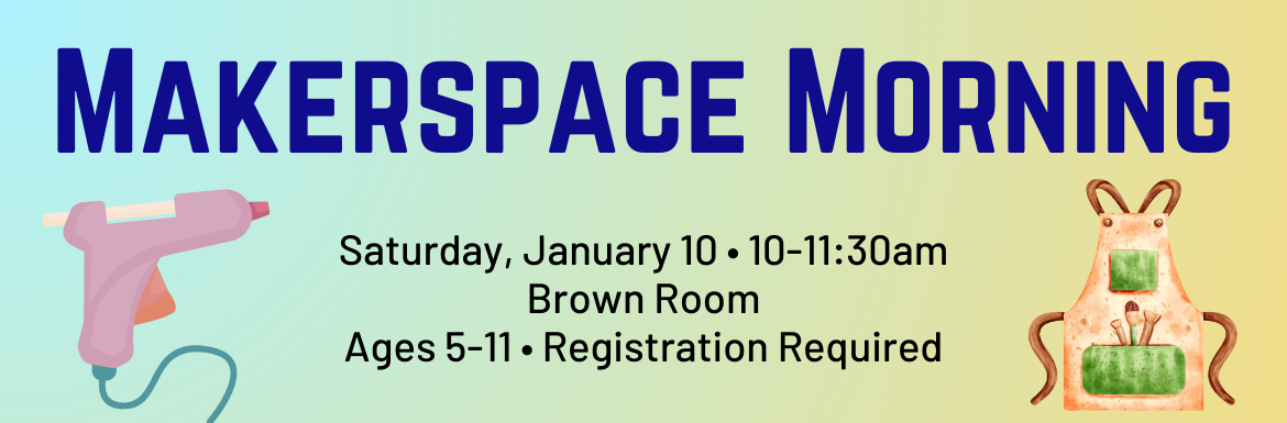 Makerspace Morning, Saturday January 10, 10-11:30am, Brown Room, Registration RequiredAges 5-11, 