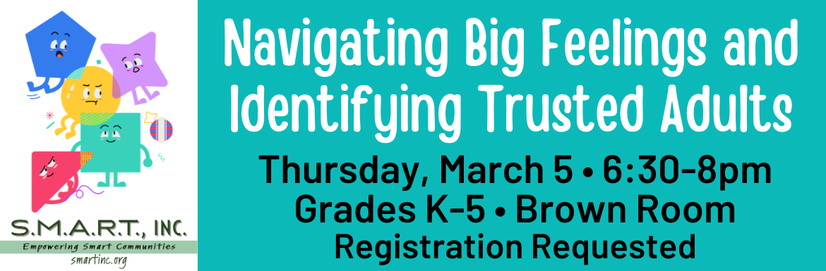 Learn more about the children's event "Navigating Big Feelings and Identifying Trusted Adults" on Thursday, March 5 from 6:30-8pm.