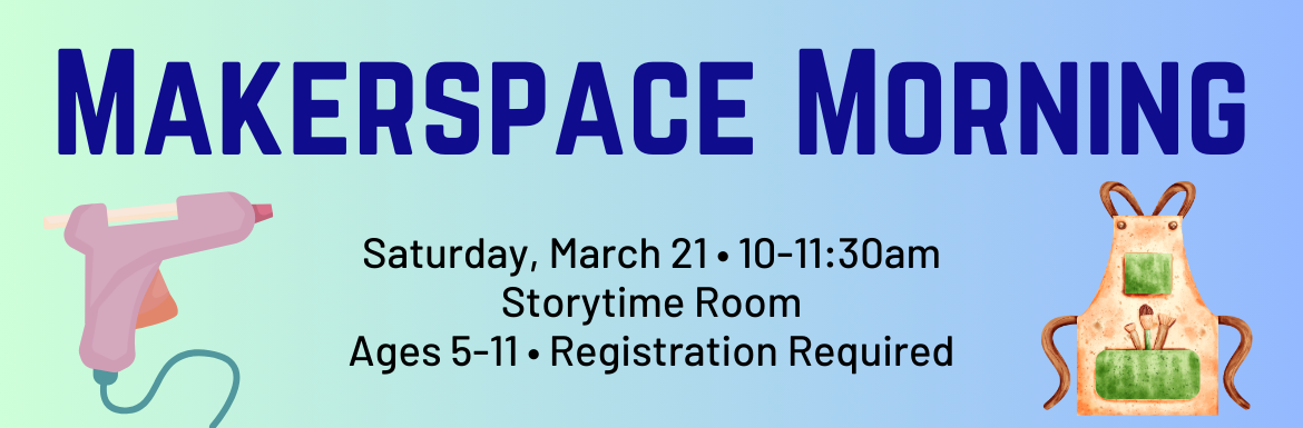 Makerspace Morning, Saturday, March 21, 10-11:30am, Storytime 