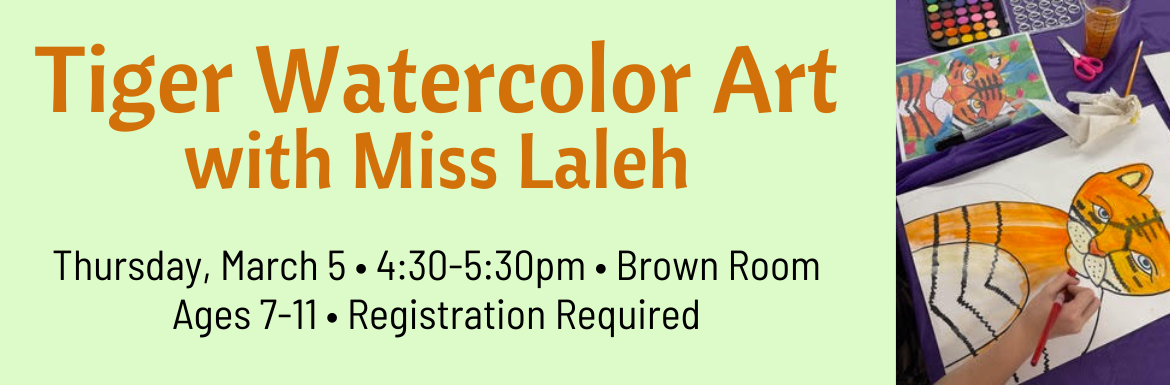 Tiger Watercolor Art with Miss Laleh, Thursday, March 5, 4:30-5:30pm, Brown Room, Ages 7-11, Registration Required