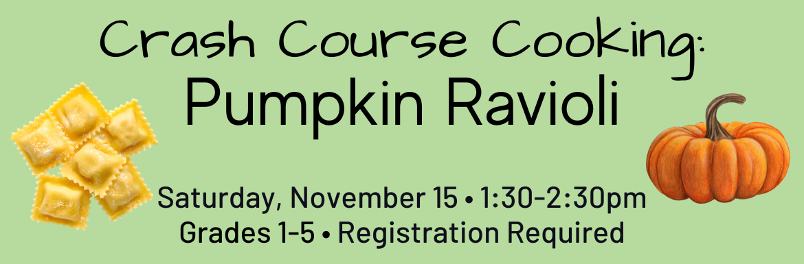 Crash Course Cooking: Pumpkin Ravioli, Saturday, November 15, 1:30-2:30, Grades 1-5, Registration Required