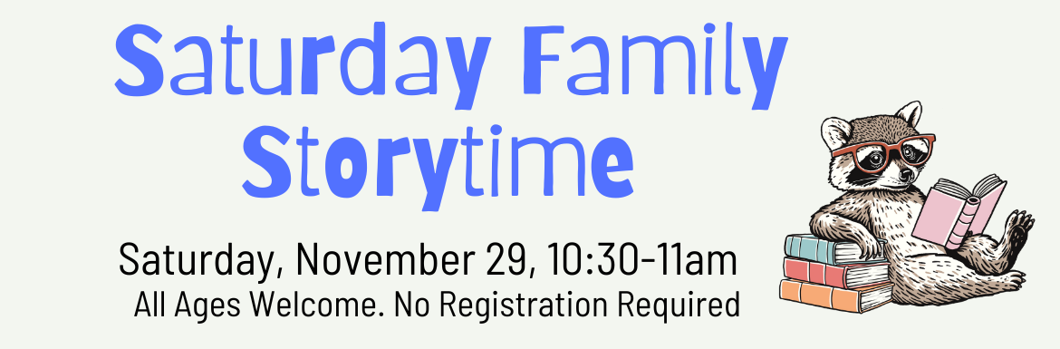 Saturday Family Storytime, Saturday, November 29, 10:30-11am, All Ages Welcome, No Registration Required